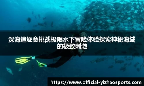 深海追逐赛挑战极限水下冒险体验探索神秘海域的极致刺激