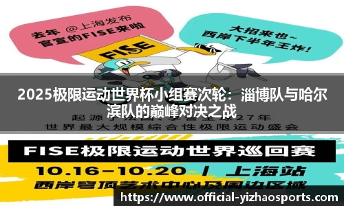 2025极限运动世界杯小组赛次轮：淄博队与哈尔滨队的巅峰对决之战